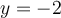 y = -2