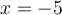 x=-5