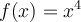 f(x) = x^4