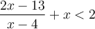 \dfrac{2x-13}{x-4}+x < 2