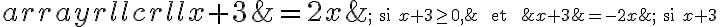 \begin{array}{rllcrll} x+3 & = 2x &\small\text{; si }x+3\ge 0,&\quad\text{ et }\quad&x+3& = -2x&\small\text{; si }x+3