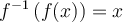f^{-1}\left(f(x)\right) = x