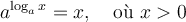 a^{\log_a x}=x, \quad \text{où } x>0