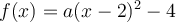 f(x)= a(x-2)^2 -4